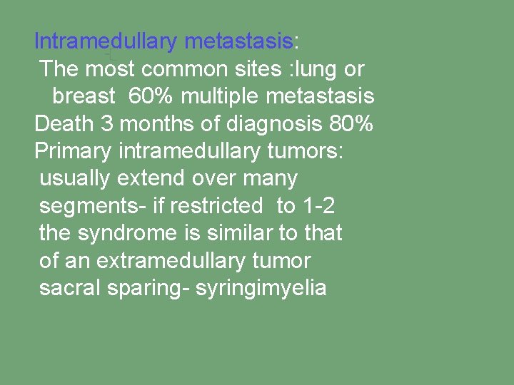 Intramedullary metastasis: The most common sites : lung or breast 60% multiple metastasis Death