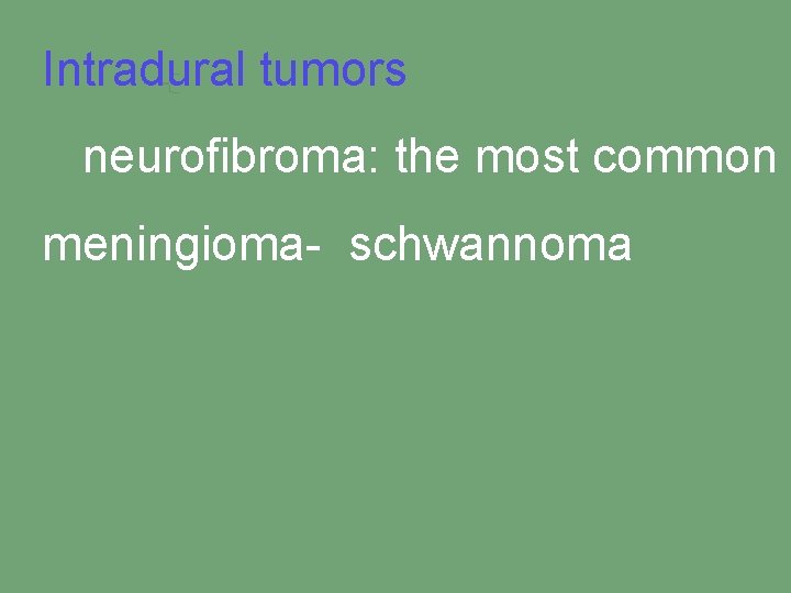 Intradural tumors neurofibroma: the most common meningioma- schwannoma 