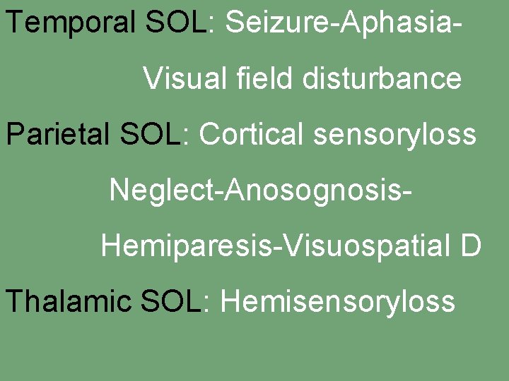 Temporal SOL: Seizure-Aphasia. Visual field disturbance Parietal SOL: Cortical sensoryloss Neglect-Anosognosis. Hemiparesis-Visuospatial D Thalamic