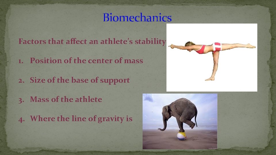 Biomechanics Factors that affect an athlete’s stability: 1. Position of the center of mass