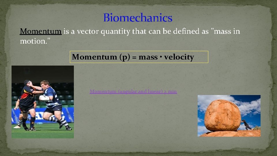 Biomechanics Momentum is a vector quantity that can be defined as "mass in motion.