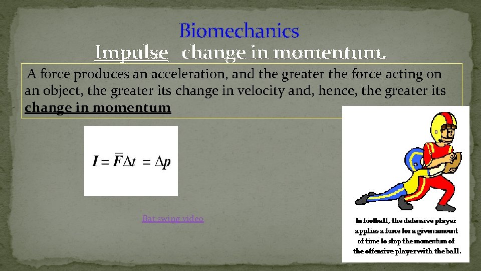Biomechanics Impulse change in momentum. A force produces an acceleration, and the greater the