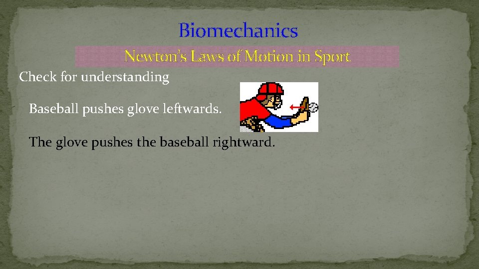 Biomechanics Newton’s Laws of Motion in Sport Check for understanding Baseball pushes glove leftwards.