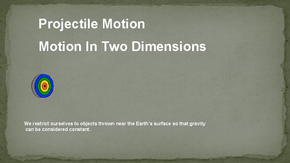 Projectile Motion In Two Dimensions We restrict ourselves to objects thrown near the Earth’s