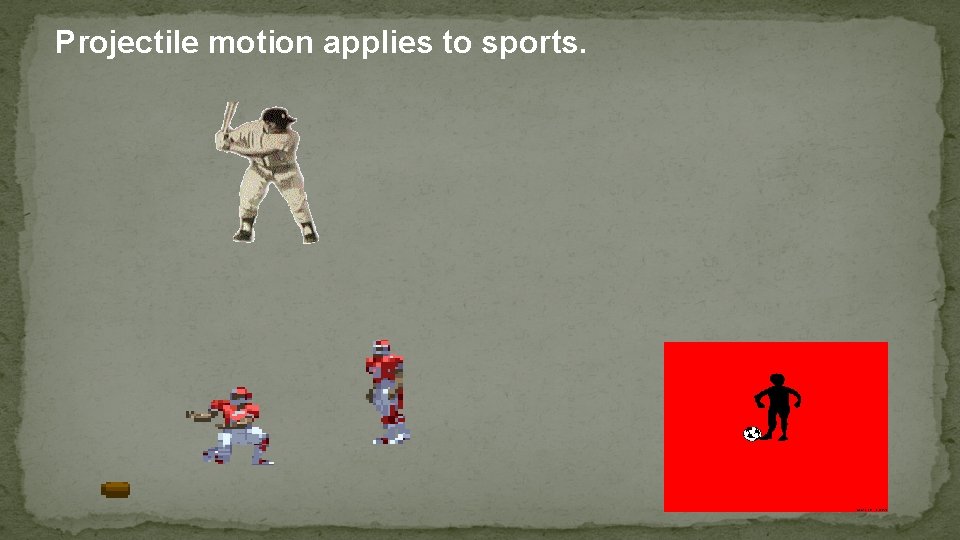 Projectile motion applies to sports. 