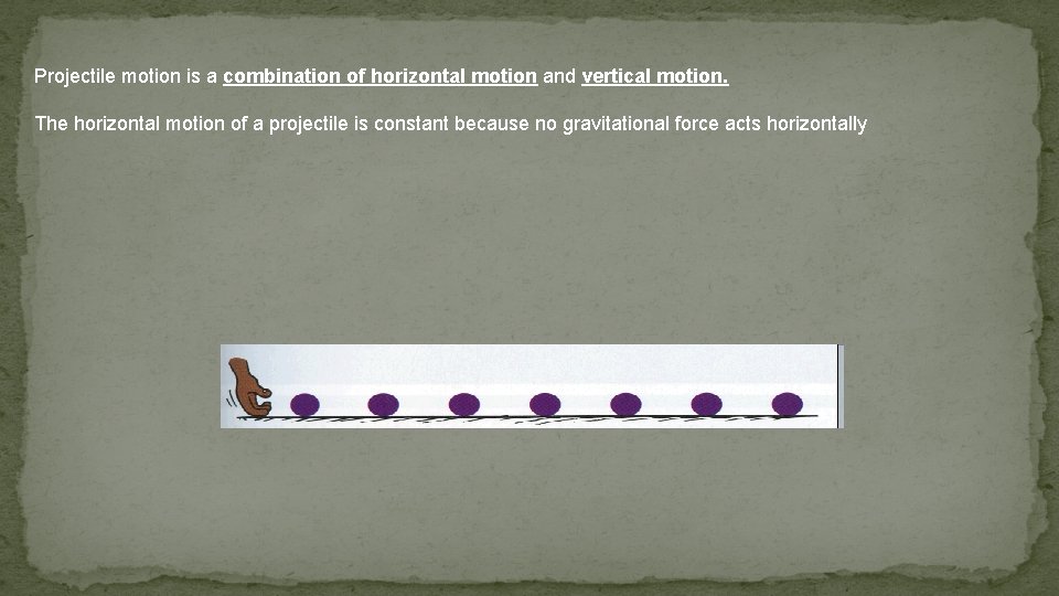 Projectile motion is a combination of horizontal motion and vertical motion. The horizontal motion