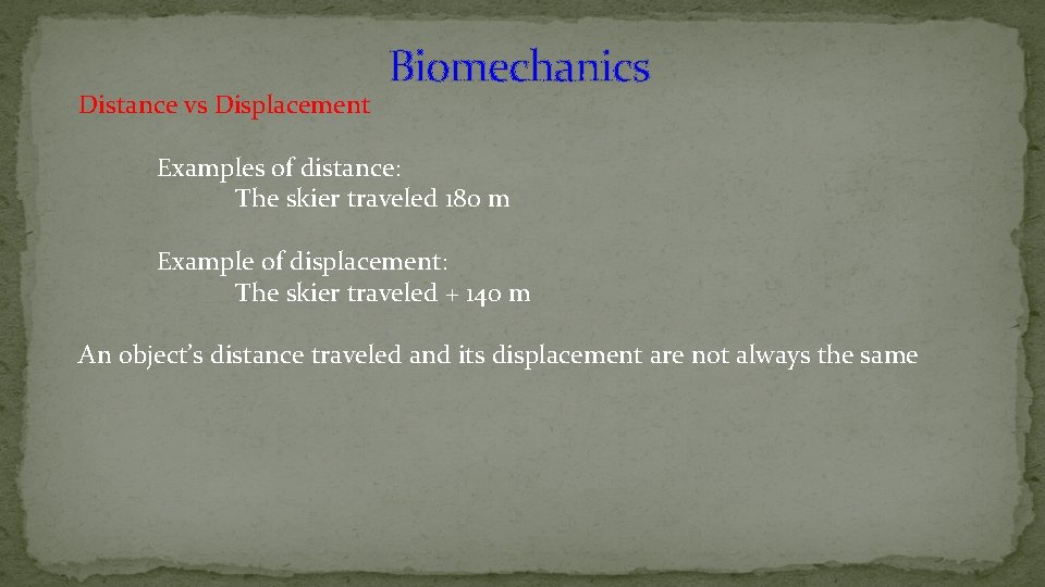 Distance vs Displacement Biomechanics Examples of distance: The skier traveled 180 m Example of