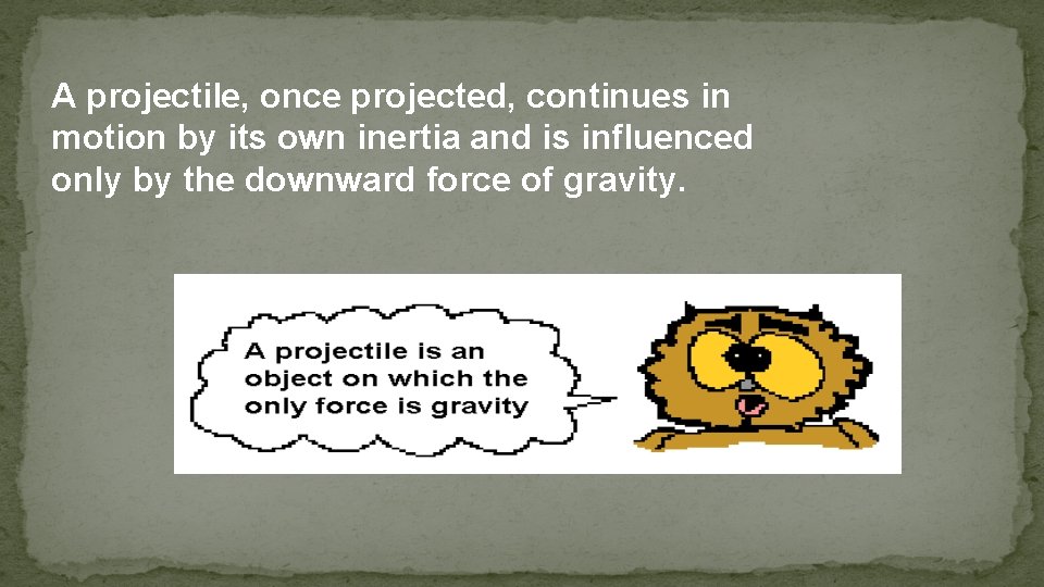 A projectile, once projected, continues in motion by its own inertia and is influenced