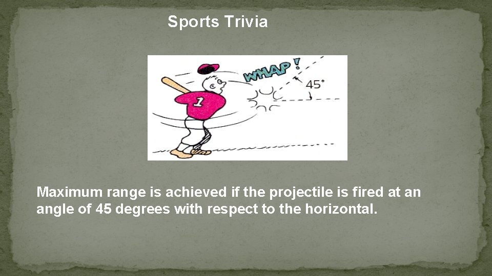 Sports Trivia Maximum range is achieved if the projectile is fired at an angle