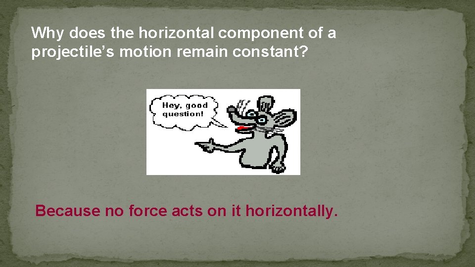 Why does the horizontal component of a projectile’s motion remain constant? Because no force