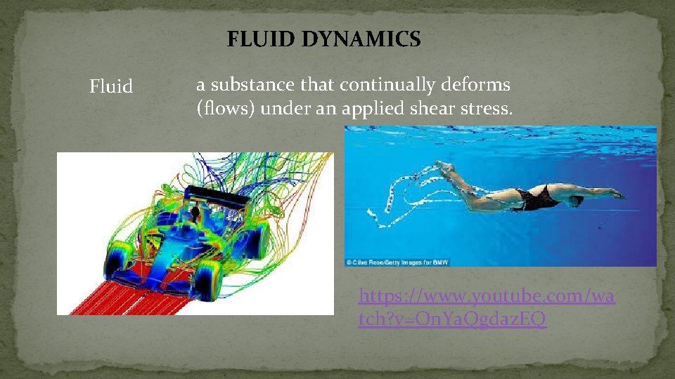 FLUID DYNAMICS Fluid a substance that continually deforms (flows) under an applied shear stress.