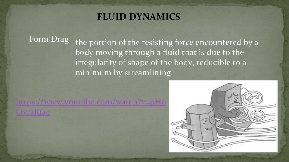 FLUID DYNAMICS Form Drag the portion of the resisting force encountered by a body