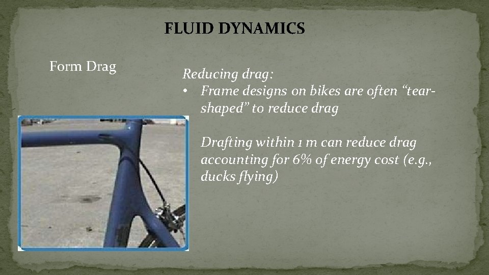 FLUID DYNAMICS Form Drag Reducing drag: • Frame designs on bikes are often “tearshaped”