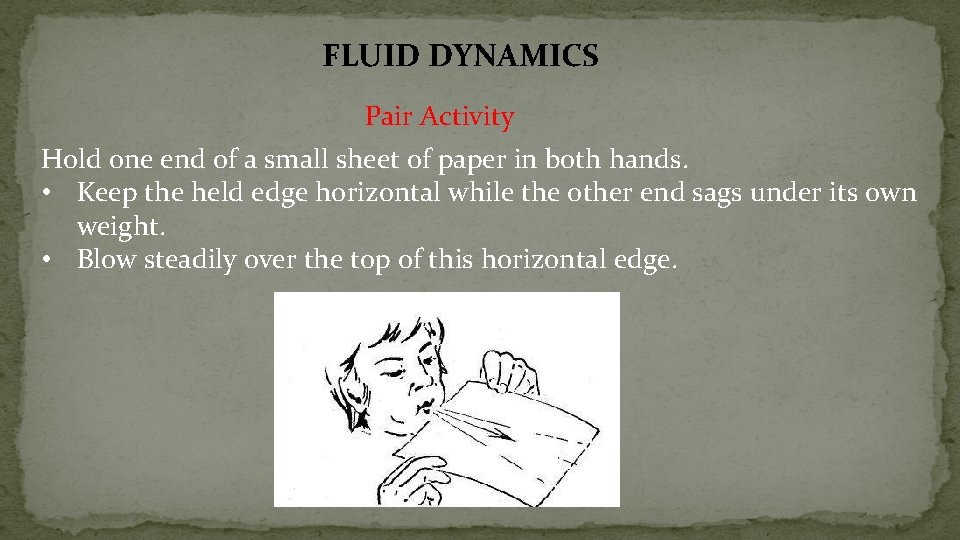 FLUID DYNAMICS Pair Activity Hold one end of a small sheet of paper in