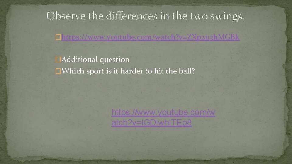 Observe the differences in the two swings. �https: //www. youtube. com/watch? v=ZXp 2 u