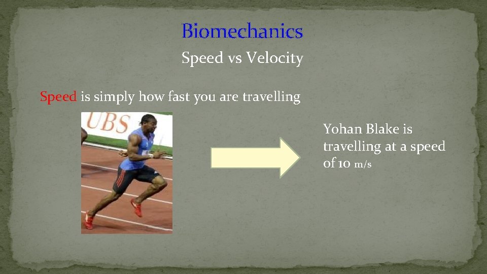 Biomechanics Speed vs Velocity Speed is simply how fast you are travelling Yohan Blake