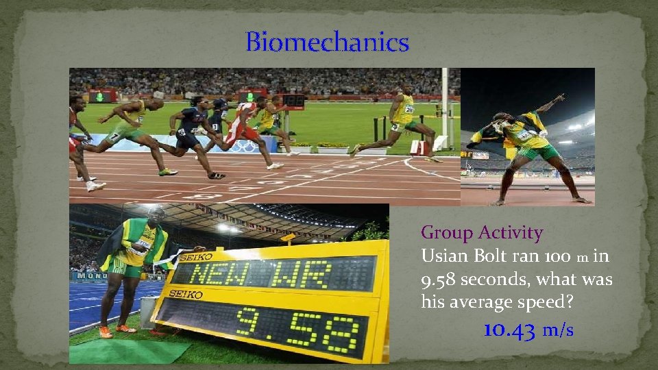 Biomechanics Group Activity Usian Bolt ran 100 m in 9. 58 seconds, what was