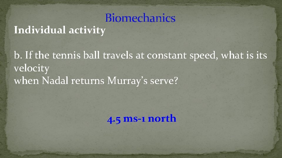 Biomechanics Individual activity b. If the tennis ball travels at constant speed, what is