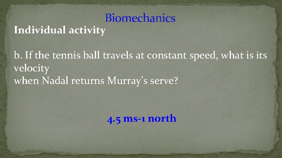 Biomechanics Individual activity b. If the tennis ball travels at constant speed, what is