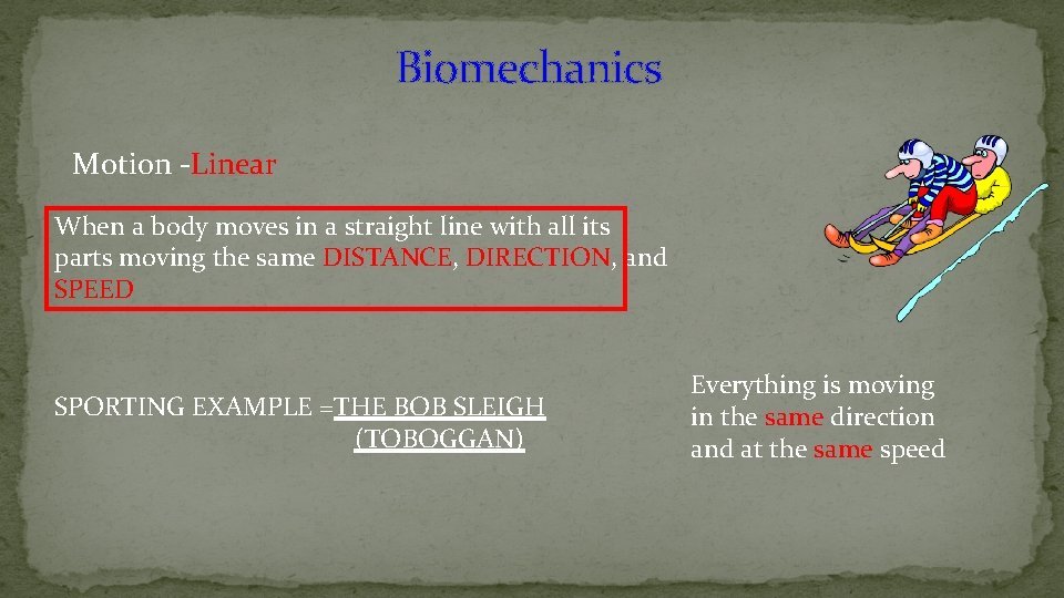 Biomechanics Motion -Linear When a body moves in a straight line with all its
