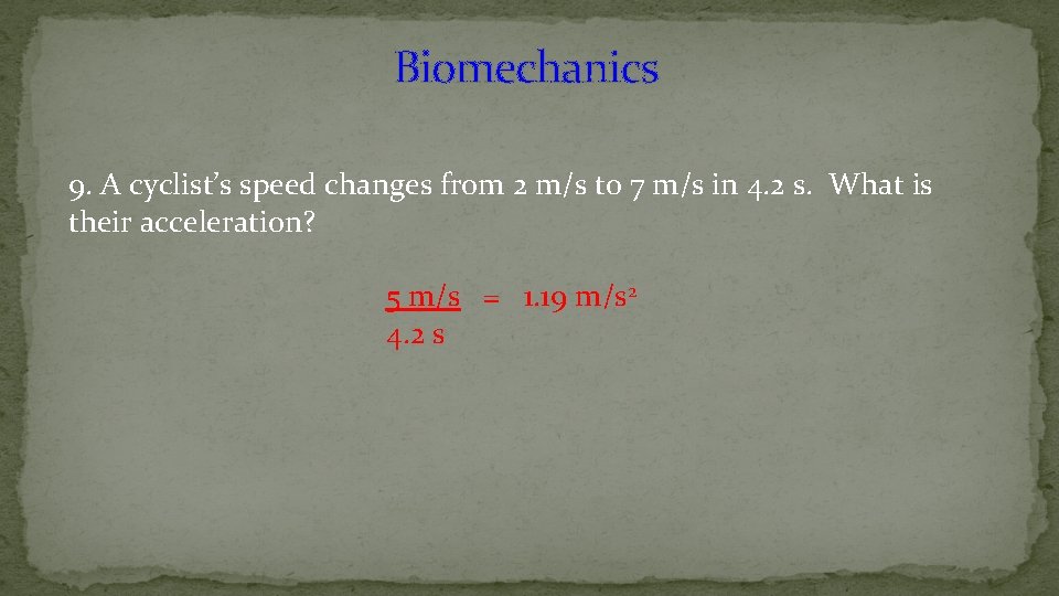 Biomechanics 9. A cyclist’s speed changes from 2 m/s to 7 m/s in 4.