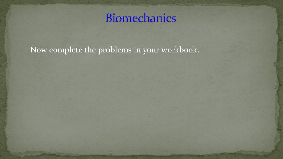 Biomechanics Now complete the problems in your workbook. 