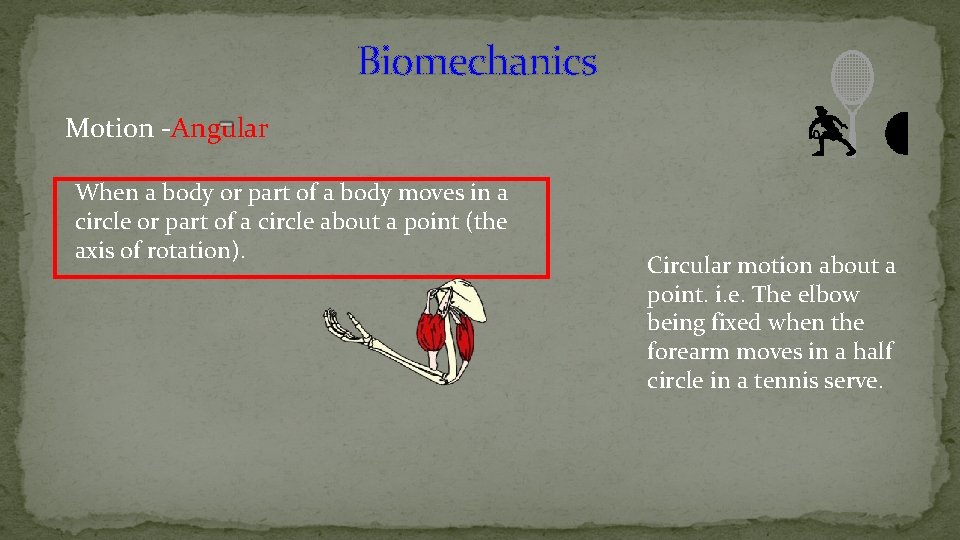 Biomechanics Motion -Angular When a body or part of a body moves in a