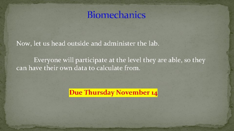 Biomechanics Now, let us head outside and administer the lab. Everyone will participate at