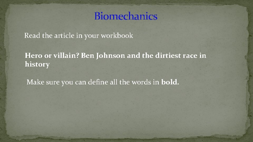 Biomechanics Read the article in your workbook Hero or villain? Ben Johnson and the