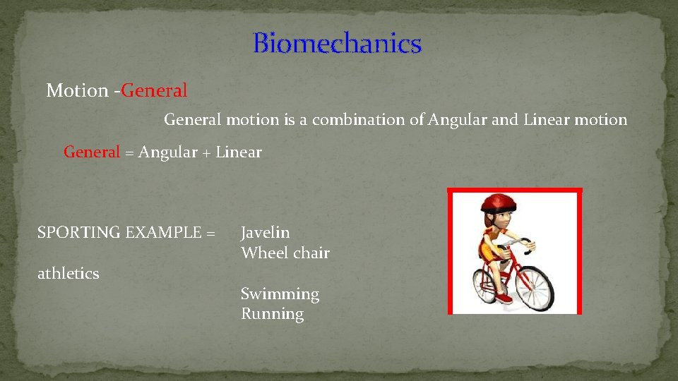 Biomechanics Motion -General motion is a combination of Angular and Linear motion General =