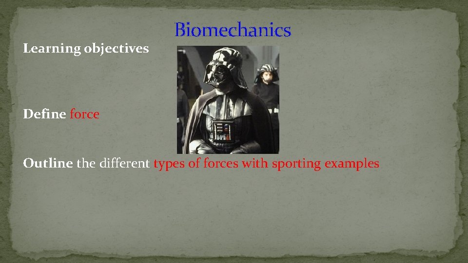 Biomechanics Learning objectives Define force Outline the different types of forces with sporting examples