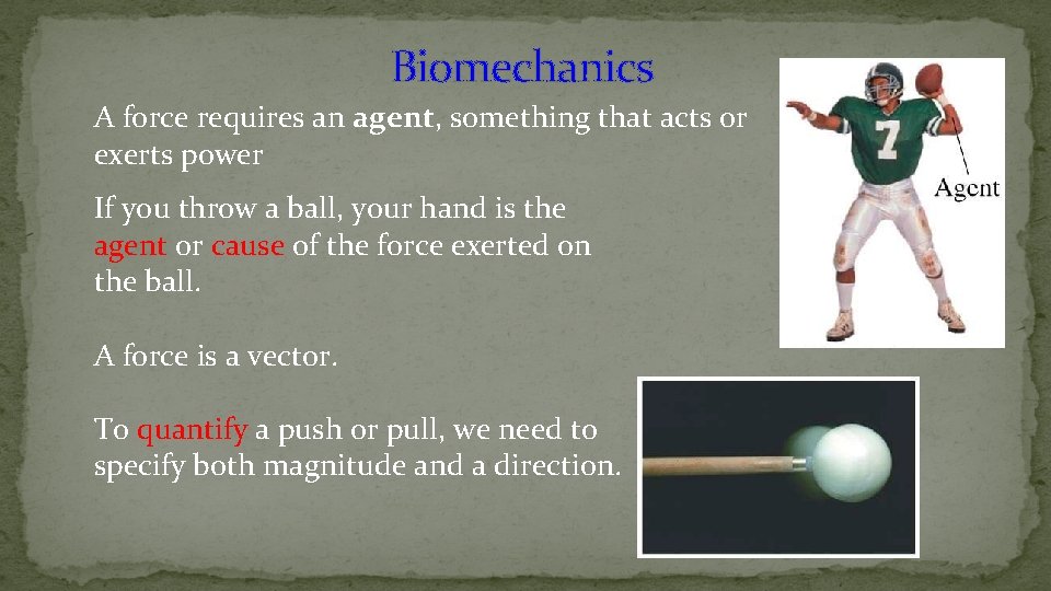 Biomechanics A force requires an agent, something that acts or exerts power If you