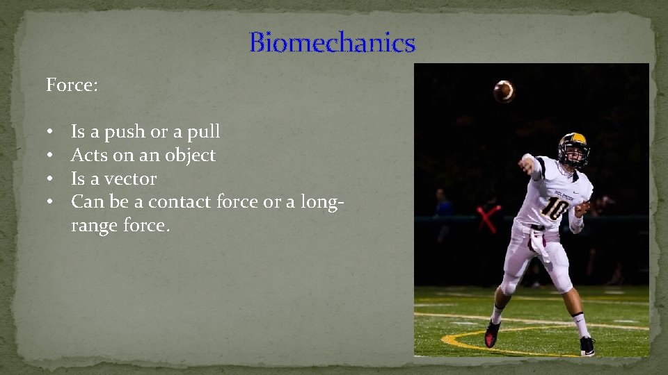 Biomechanics Force: • • Is a push or a pull Acts on an object