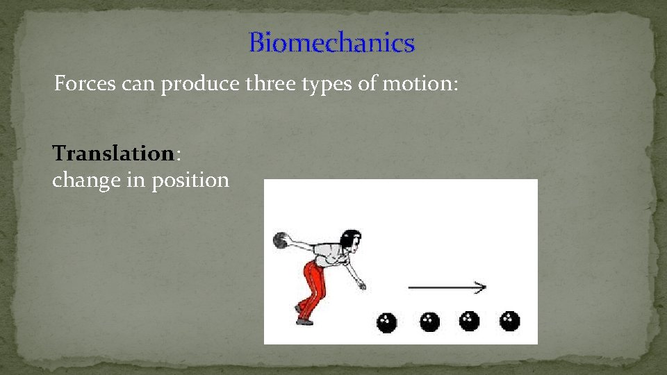 Biomechanics Forces can produce three types of motion: Translation: change in position 