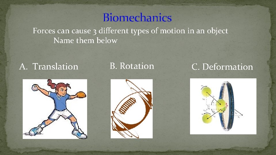 Biomechanics Forces can cause 3 different types of motion in an object Name them