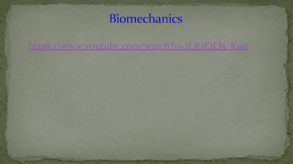 Biomechanics https: //www. youtube. com/watch? v=2 QOEIQ 3_Kuo 