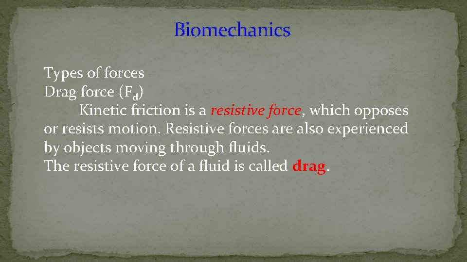 Biomechanics Types of forces Drag force (Fd) Kinetic friction is a resistive force, which
