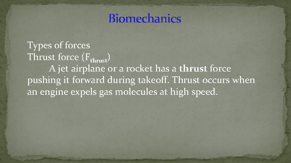 Biomechanics Types of forces Thrust force (Fthrust) A jet airplane or a rocket has