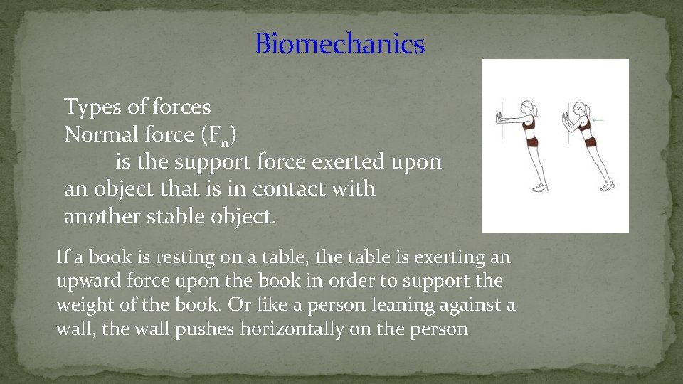 Biomechanics Types of forces Normal force (Fn) is the support force exerted upon an
