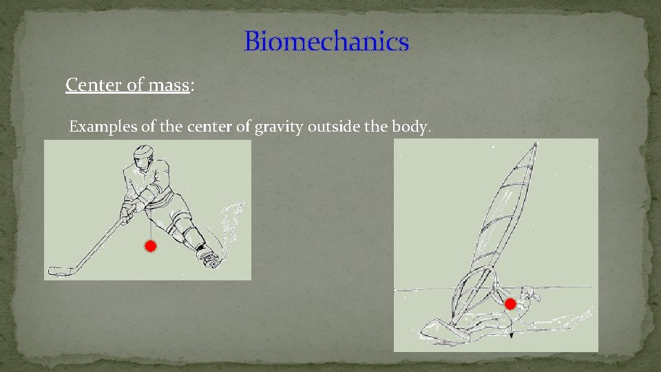 Biomechanics Center of mass: Examples of the center of gravity outside the body. 