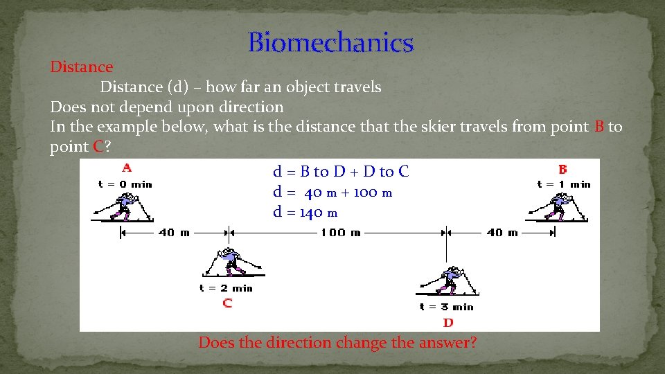 Biomechanics Distance (d) – how far an object travels Does not depend upon direction