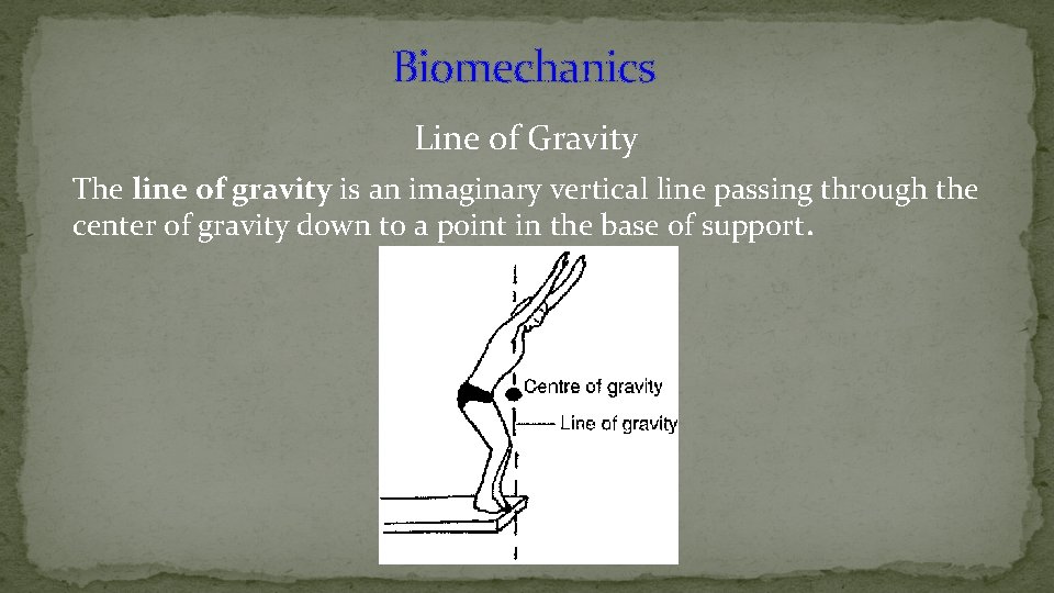 Biomechanics Line of Gravity The line of gravity is an imaginary vertical line passing