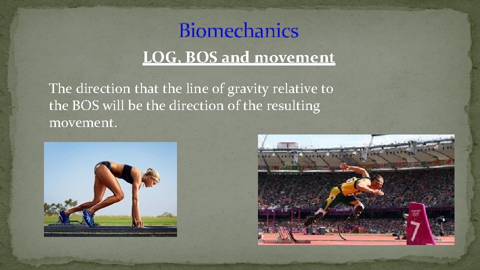 Biomechanics LOG, BOS and movement The direction that the line of gravity relative to