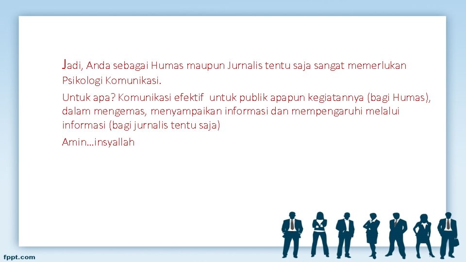 Jadi, Anda sebagai Humas maupun Jurnalis tentu saja sangat memerlukan Psikologi Komunikasi. Untuk apa?