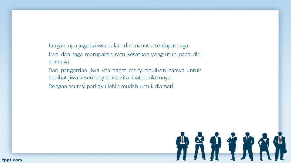 Jangan lupa juga bahwa dalam diri manusia terdapat raga. Jiwa dan raga merupakan satu