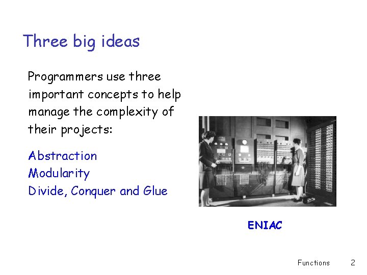 Three big ideas Programmers use three important concepts to help manage the complexity of