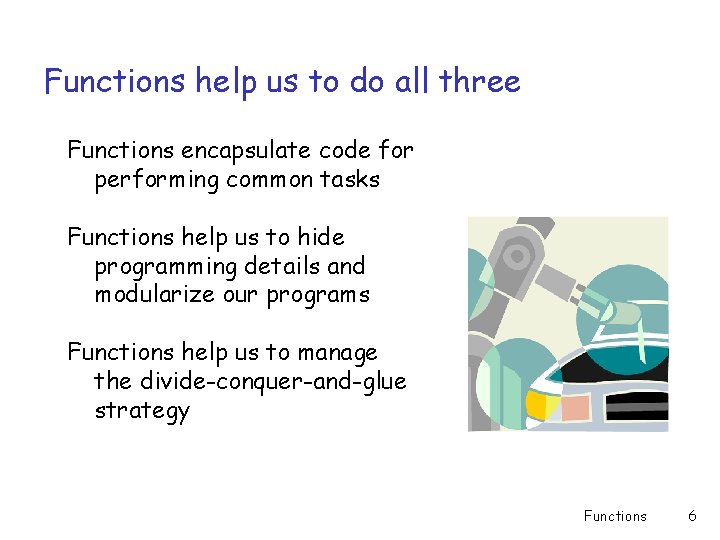 Functions help us to do all three Functions encapsulate code for performing common tasks