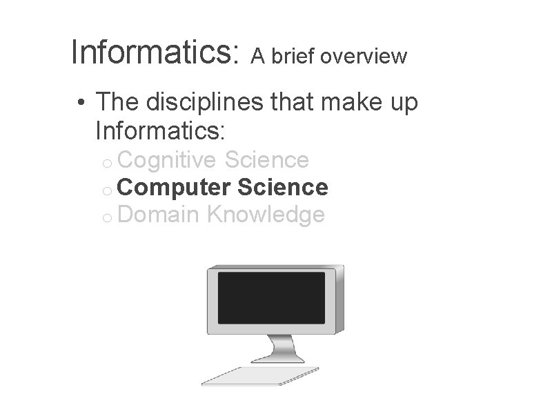 Informatics: A brief overview • The disciplines that make up Informatics: o Cognitive Science