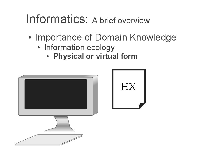 Informatics: A brief overview • Importance of Domain Knowledge • Information ecology • Physical