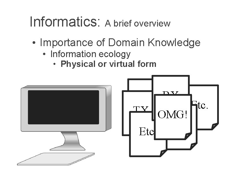 Informatics: A brief overview • Importance of Domain Knowledge • Information ecology • Physical